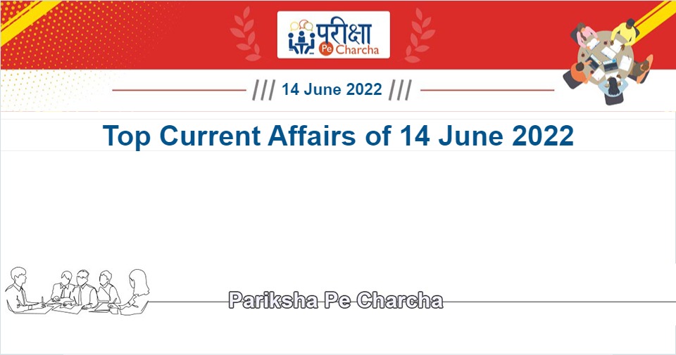 Top five current Affairs of 14 June 2022