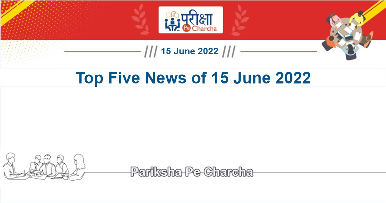 Top five news of 15 June 2022 in English and Hindi