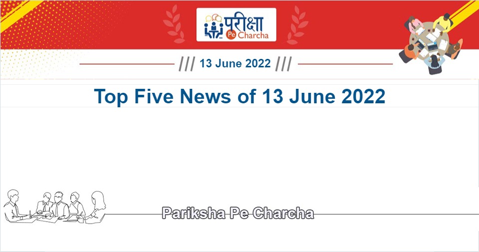 Top five current Affairs of 13 June 2022