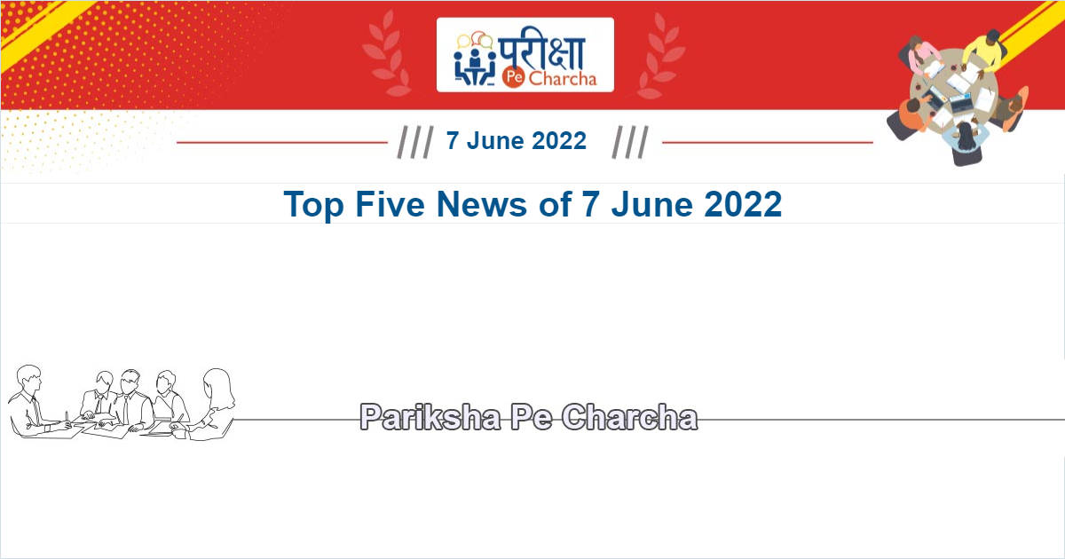 Top five news of 7 June 2022